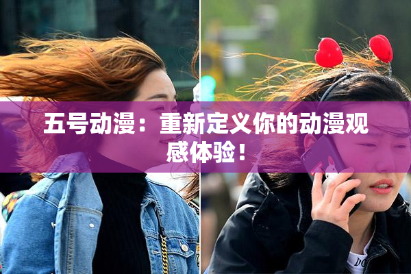 五号动漫：重新定义你的动漫观感体验！