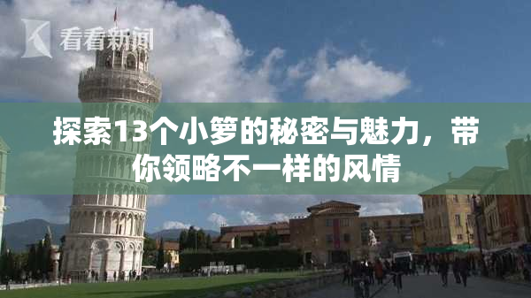 探索13个小箩的秘密与魅力，带你领略不一样的风情