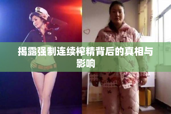 揭露强制连续榨精背后的真相与影响