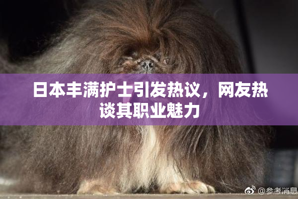 日本丰满护士引发热议，网友热谈其职业魅力