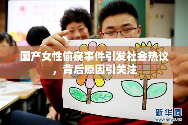国产女性偷窥事件引发社会热议，背后原因引关注