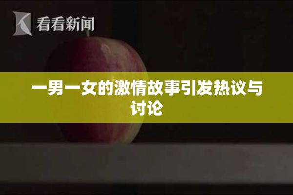 一男一女的激情故事引发热议与讨论