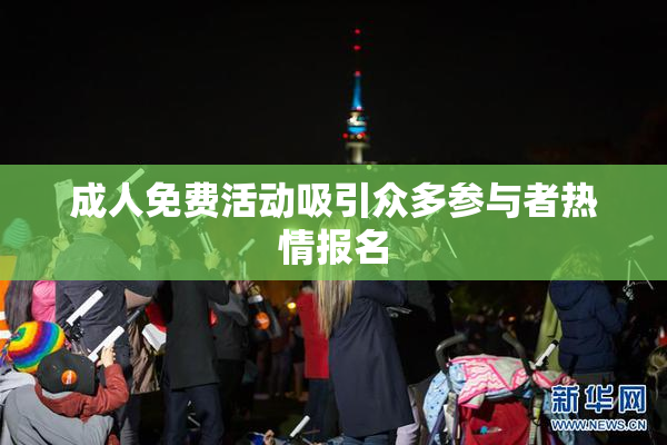 成人免费活动吸引众多参与者热情报名