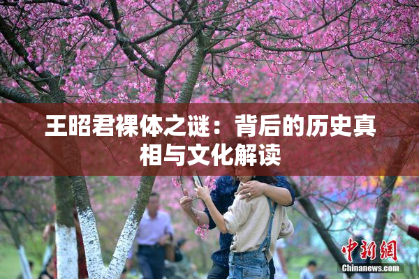 王昭君裸体之谜：背后的历史真相与文化解读