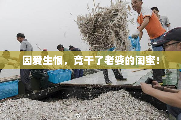 因爱生恨，竟干了老婆的闺蜜！