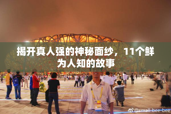 揭开真人强的神秘面纱，11个鲜为人知的故事