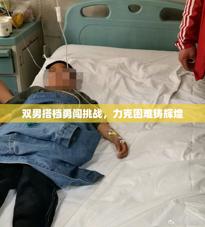 双男搭档勇闯挑战，力克困难铸辉煌