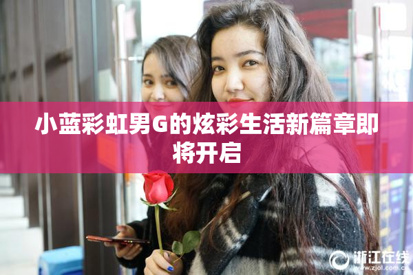 小蓝彩虹男G的炫彩生活新篇章即将开启