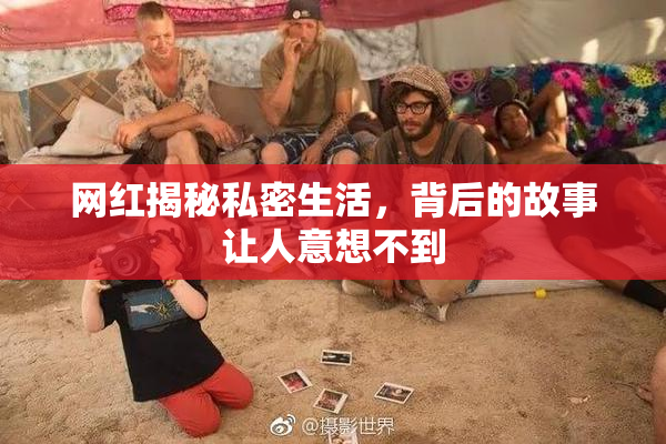 网红揭秘私密生活，背后的故事让人意想不到