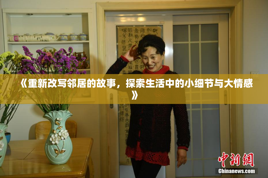 《重新改写邻居的故事，探索生活中的小细节与大情感》