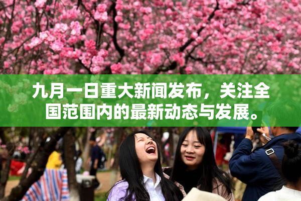 九月一日重大新闻发布，关注全国范围内的最新动态与发展。