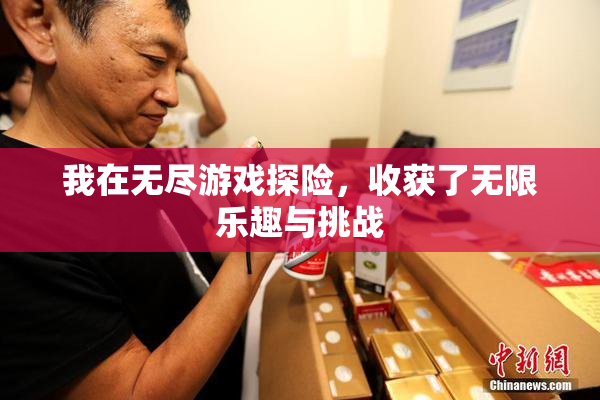 我在无尽游戏探险，收获了无限乐趣与挑战
