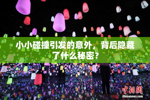 小小碰撞引发的意外，背后隐藏了什么秘密？