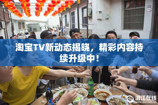 淘宝TV新动态揭晓，精彩内容持续升级中！