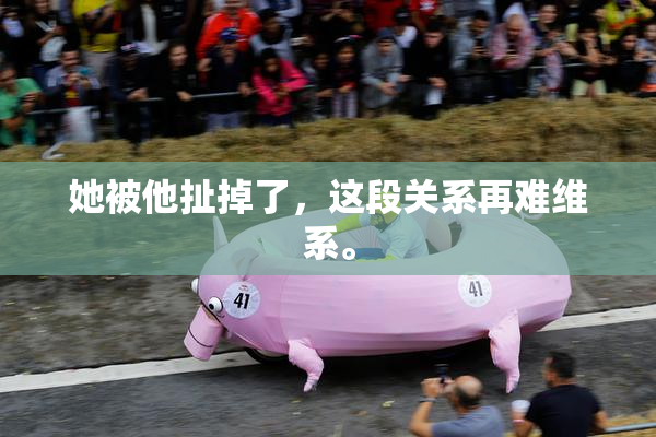 她被他扯掉了，这段关系再难维系。