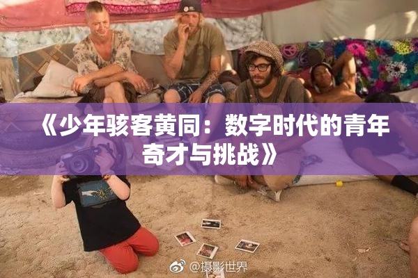 《少年骇客黄同：数字时代的青年奇才与挑战》