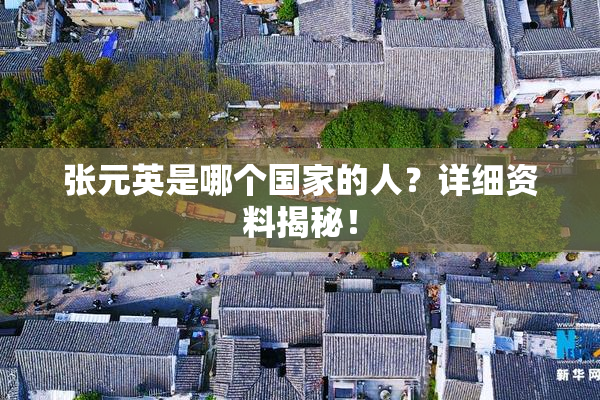张元英是哪个国家的人？详细资料揭秘！