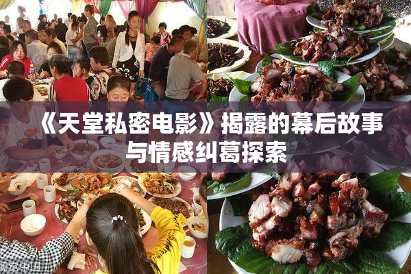 《天堂私密电影》揭露的幕后故事与情感纠葛探索