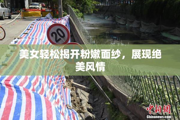 美女轻松揭开粉嫩面纱，展现绝美风情