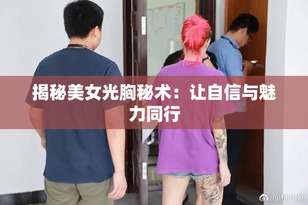 揭秘美女光胸秘术：让自信与魅力同行