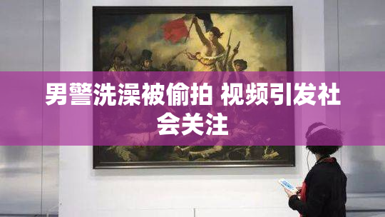 男警洗澡被偷拍 视频引发社会关注