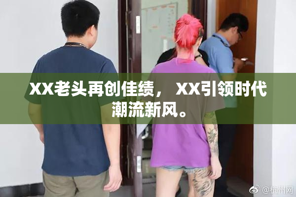 XX老头再创佳绩， XX引领时代潮流新风。