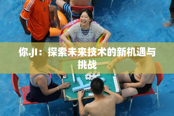 你.JI：探索未来技术的新机遇与挑战