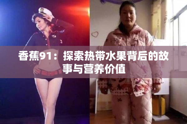 香蕉91：探索热带水果背后的故事与营养价值
