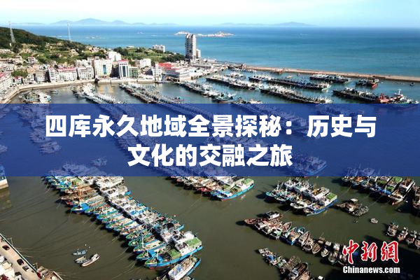 四库永久地域全景探秘：历史与文化的交融之旅