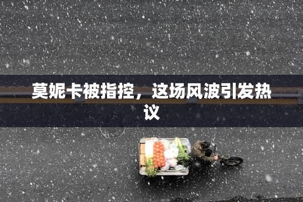莫妮卡被指控，这场风波引发热议