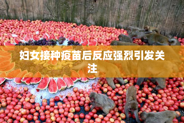 妇女接种疫苗后反应强烈引发关注