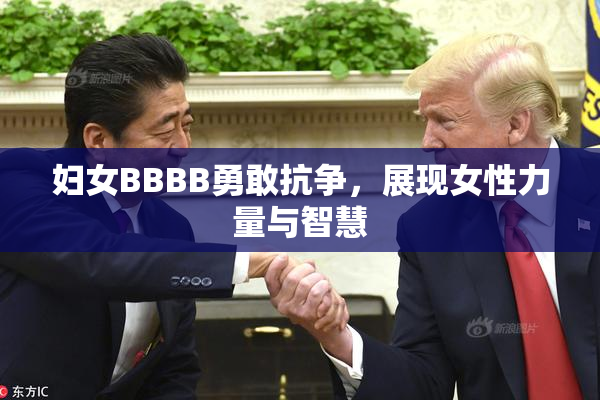 妇女BBBB勇敢抗争，展现女性力量与智慧