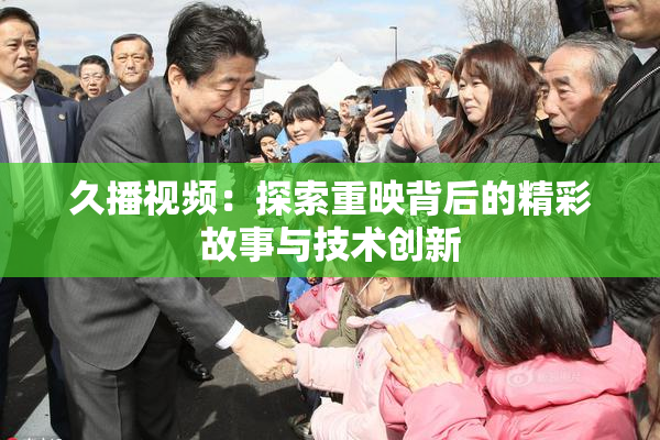 久播视频：探索重映背后的精彩故事与技术创新