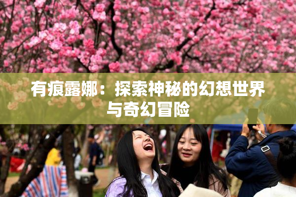 有痕露娜：探索神秘的幻想世界与奇幻冒险