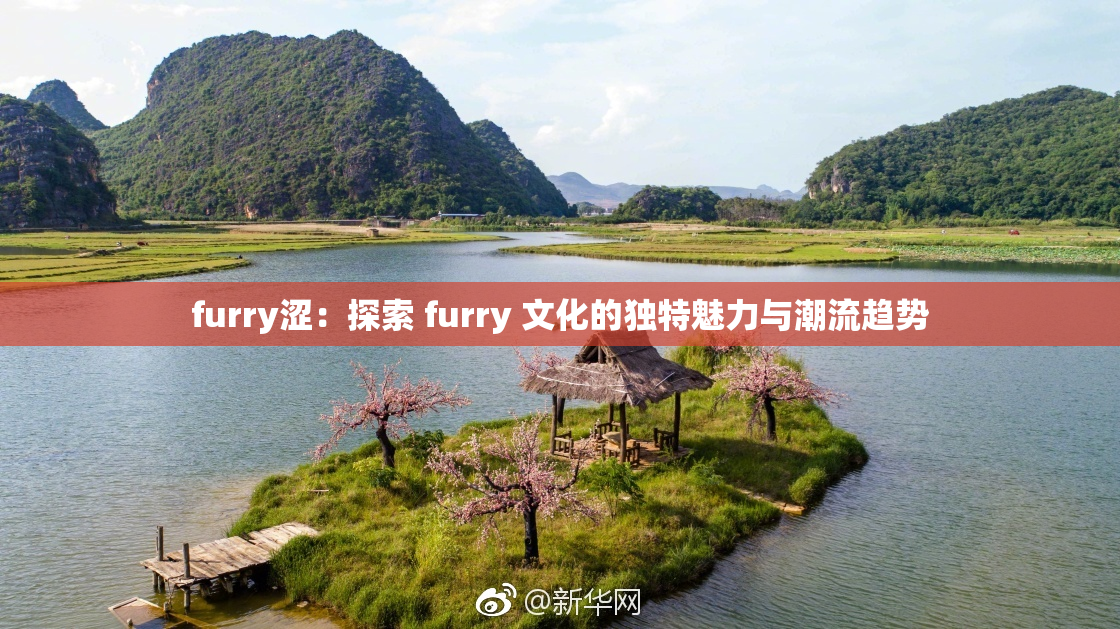 furry涩：探索 furry 文化的独特魅力与潮流趋势