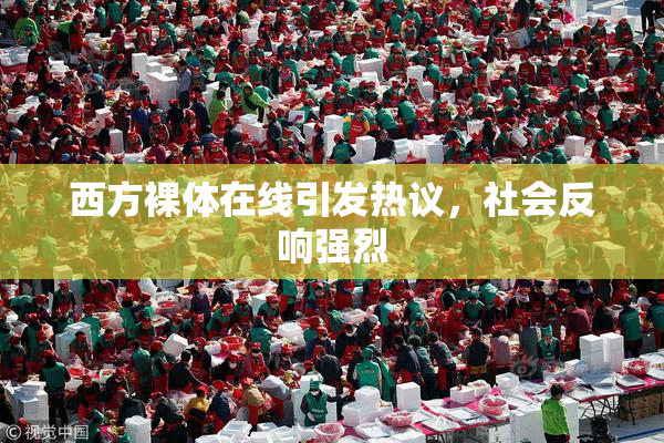 西方裸体在线引发热议，社会反响强烈