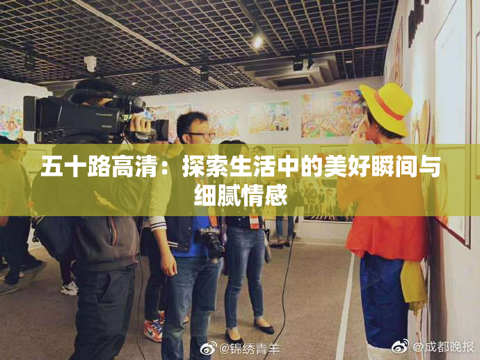 五十路高清：探索生活中的美好瞬间与细腻情感