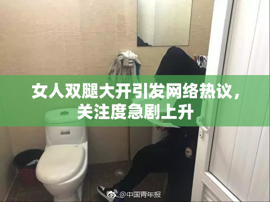 女人双腿大开引发网络热议，关注度急剧上升