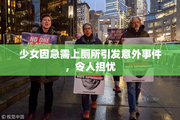 少女因急需上厕所引发意外事件，令人担忧