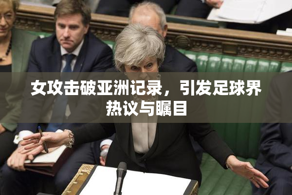 女攻击破亚洲记录，引发足球界热议与瞩目