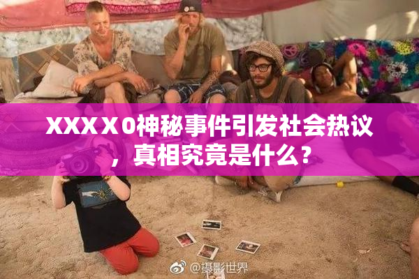 XXXⅩ0神秘事件引发社会热议，真相究竟是什么？