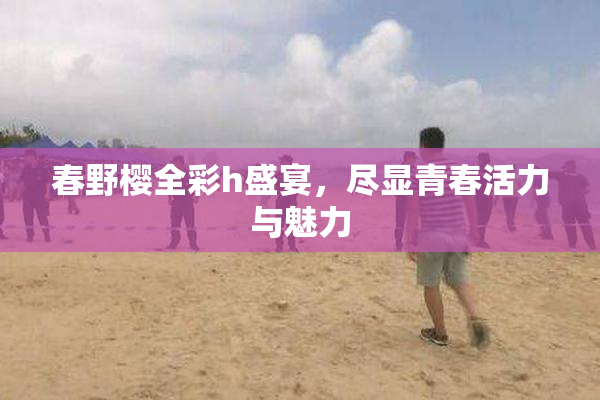 春野樱全彩h盛宴，尽显青春活力与魅力