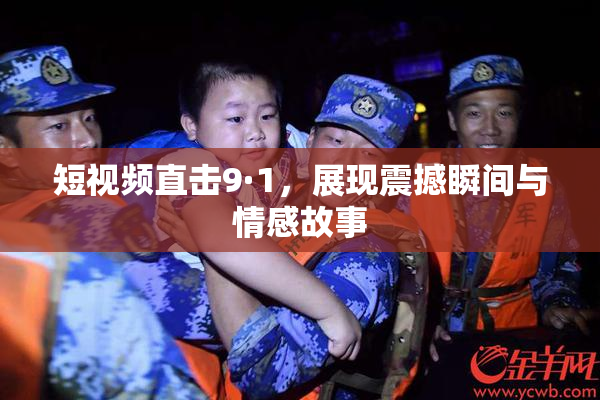 短视频直击9·1，展现震撼瞬间与情感故事