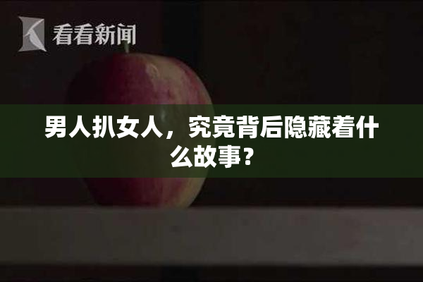 男人扒女人，究竟背后隐藏着什么故事？