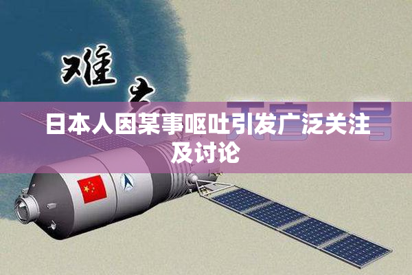 日本人因某事呕吐引发广泛关注及讨论