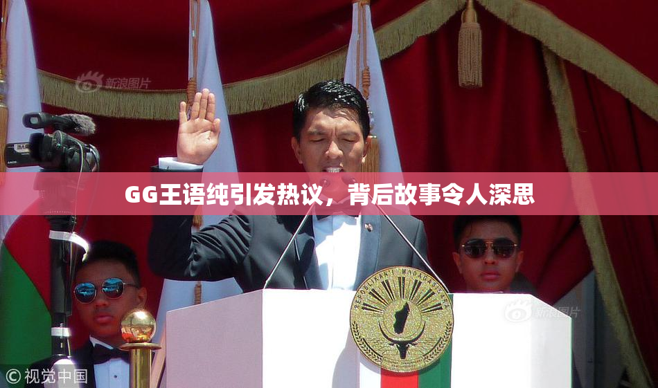 GG王语纯引发热议，背后故事令人深思