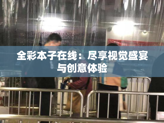 全彩本子在线：尽享视觉盛宴与创意体验