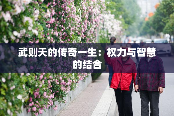 武则天的传奇一生：权力与智慧的结合