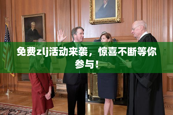 免费zlj活动来袭，惊喜不断等你参与！