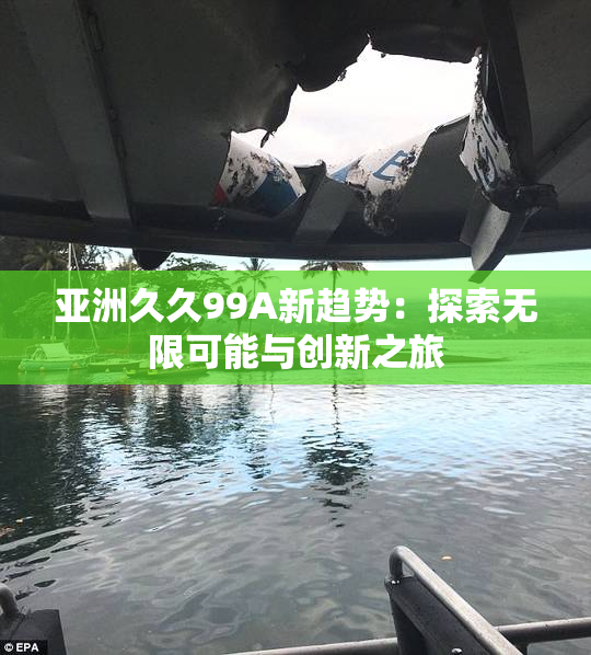 亚洲久久99A新趋势：探索无限可能与创新之旅